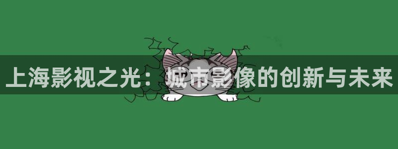 丫丫影院免费在线看电视剧：上海影视之光：城市影像的创新与未来